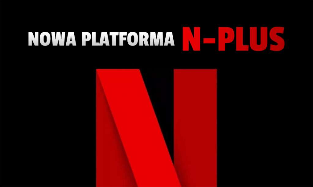 Netflix buduje nową, wielką platformę N-Plus? Wpływ na powstające produkcje, własne playlisty, muzyka, recenzje - czym będzie?