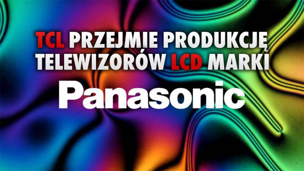 Panasonic oddaje produkcję telewizorów LCD w ręce TCL. Co dalej z modelami od Japończyków?