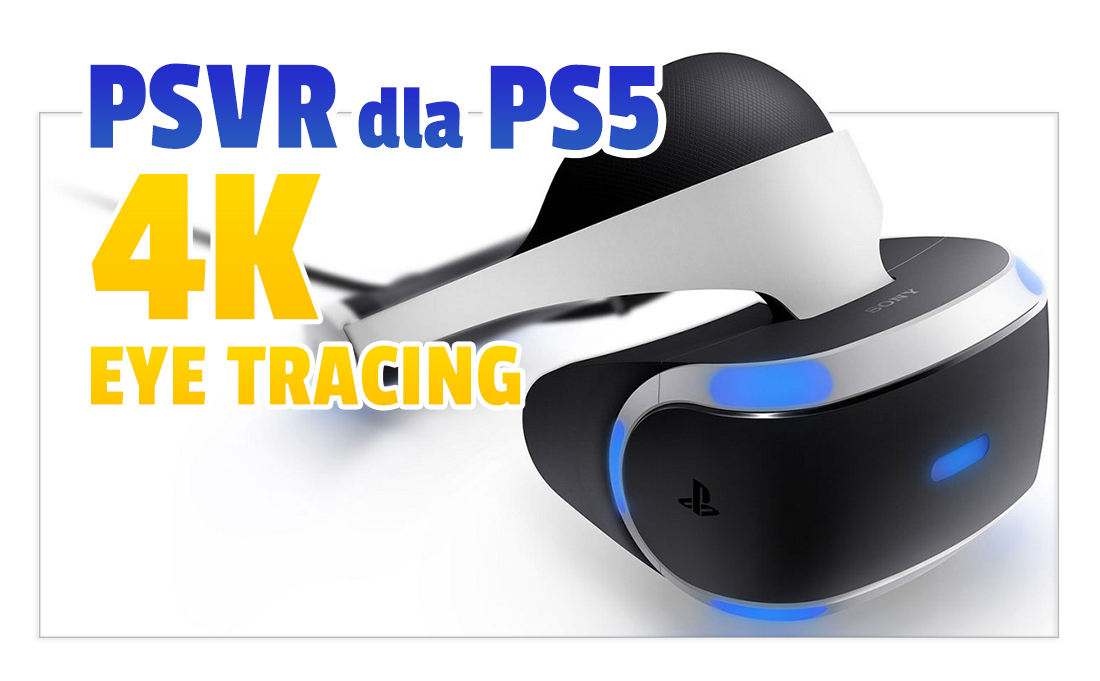 Świetne wieści o PlayStation VR dla PS5! Zestaw ma dostać jakość 4K i zaawansowany system śledzenia oczu. Kiedy premiera?