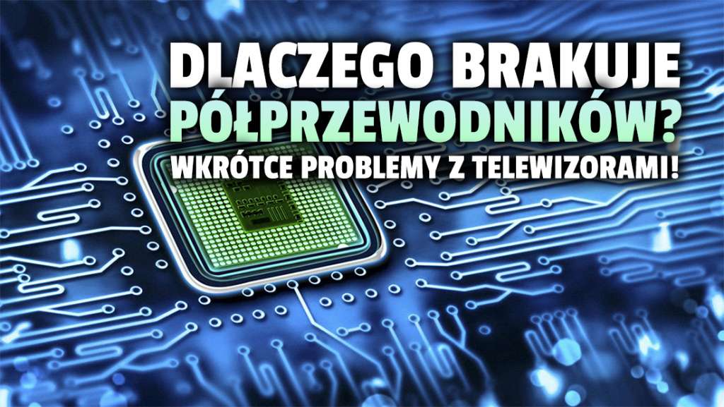 Brak półprzewodników to poważny problem. Ceny idą w górę, czeka to też telewizory! Oto dlaczego nie można wytwarzać ich więcej