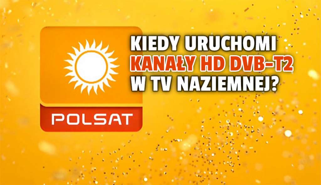 Które kanały Telewizji Polsat zobaczymy w HD w cyfrowej telewizji naziemnej? Nadawca szykuje się do testów DVB-T2/HEVC