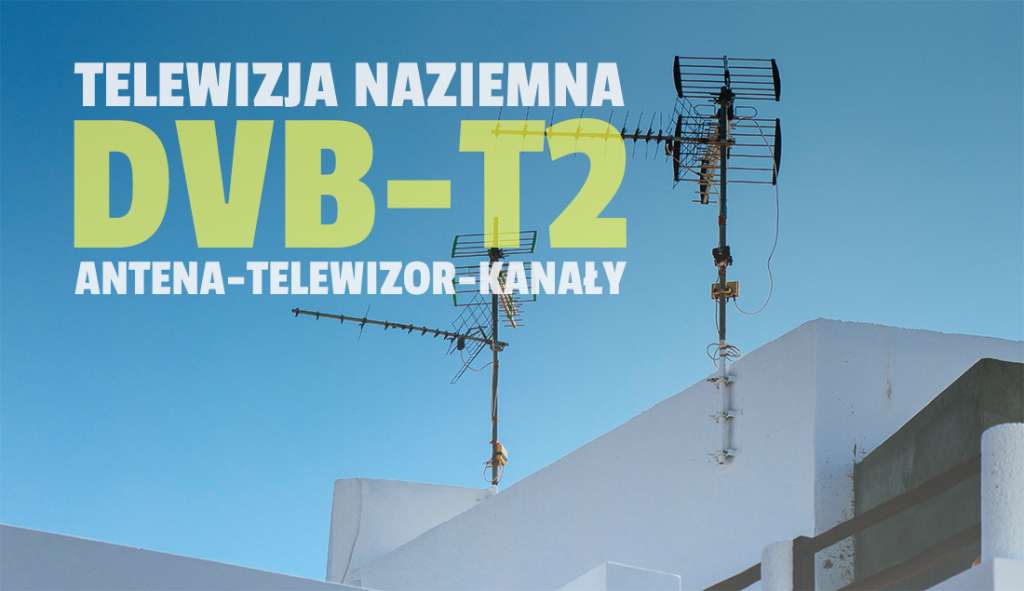 Jak prawidłowo ustawić antenę do odbioru naziemnej telewizji nowej generacji DVB-T2? Jaki telewizor wybrać? Co i jak oglądać w HD?