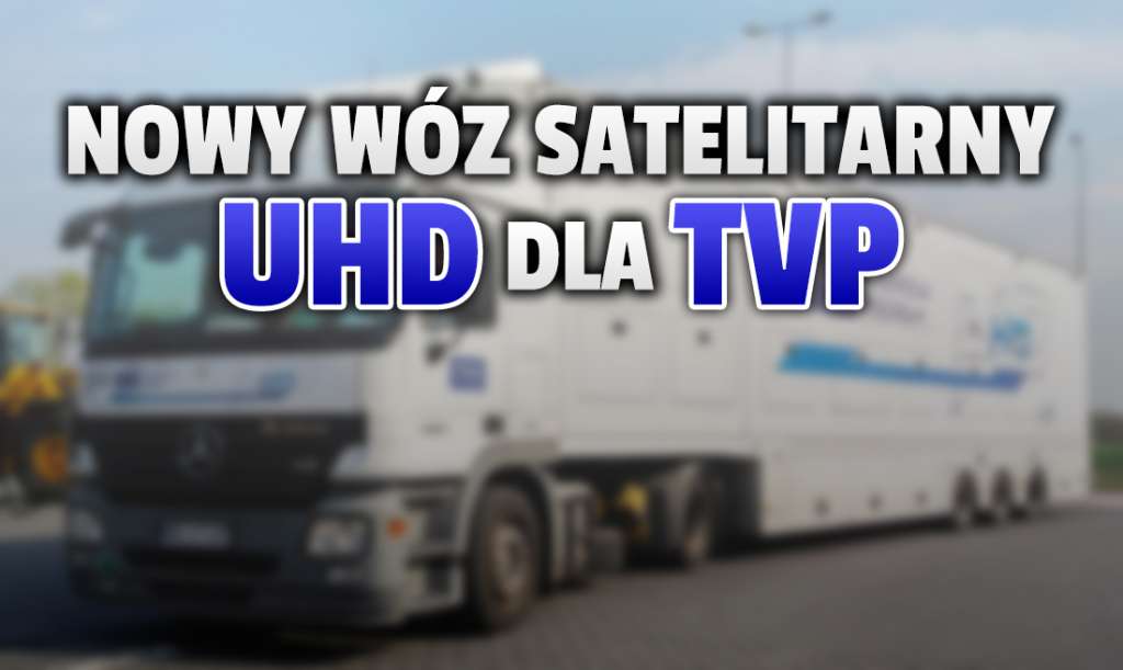 TVP zbroi się z myślą o jakości 4K? Nadawca chce kupić zaawansowany wóz satelitarny za kilka milionów złotych