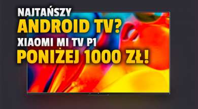 xiaomi mi tv p1 telewizor android tv promocja okladka_