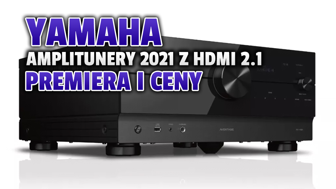 Yamaha prezentuje nową generację amplitunerów z HDMI 2.1 na 2021 rok. Czy porty będą działać prawidłowo? Są ceny!