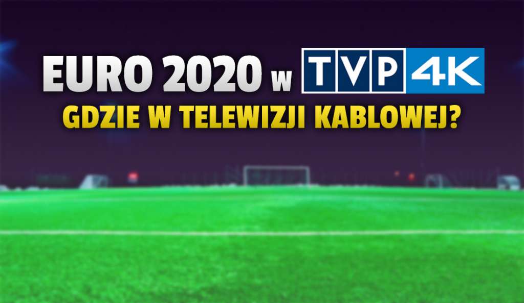 TVP 4K dostępny w jeszcze jednej sieci kablowej! Gdzie oglądać mecze trwającego EURO 2020?