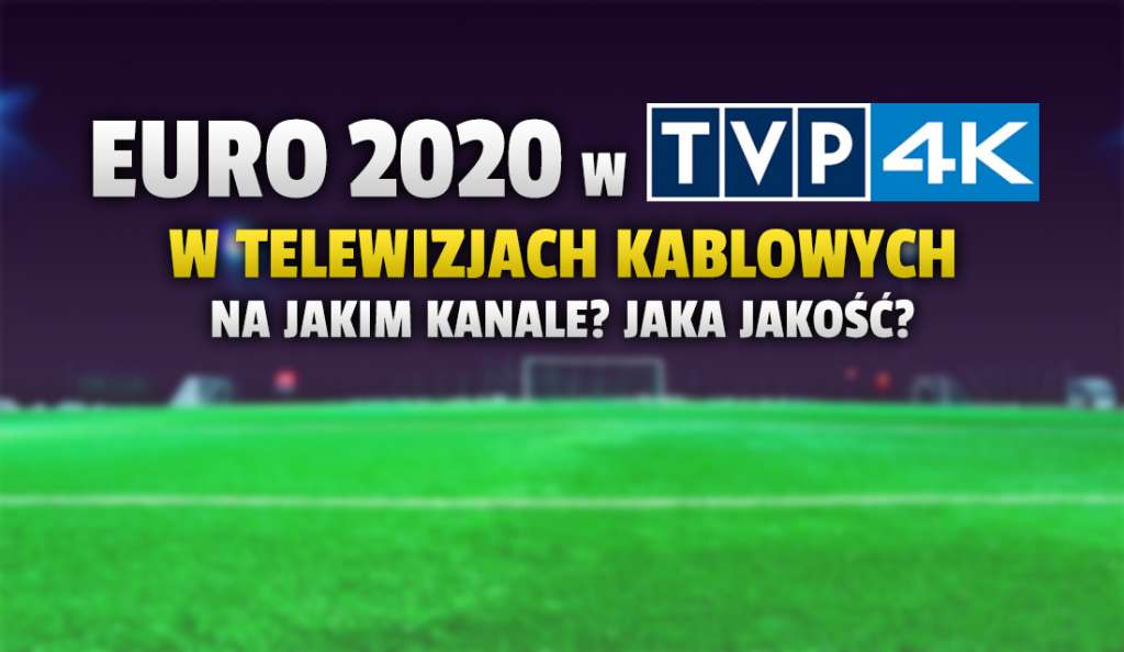 TVP 4K działa w telewizji kablowej UPC, Vectra, Toya i Inea! Na jakim kanale szukać EURO 2020 w 4K? Jaka jakość?