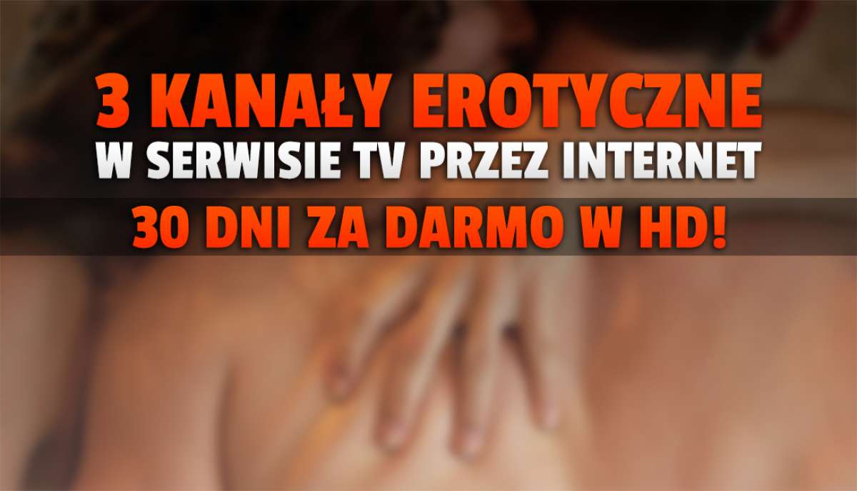 Trzy nowe kanały dla dorosłych w HD włączono w usłudze telewizji przez  internet! Miesiąc oglądania za darmo - jak skorzystać?