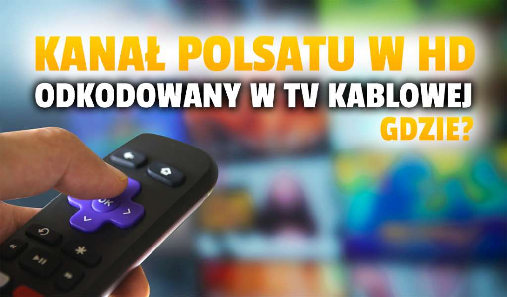 Popularny kanał HD Polsatu odkodowany w jednej z sieci kablowych! Gdzie oglądać bez dodatkowych opłat do końca wakacji?