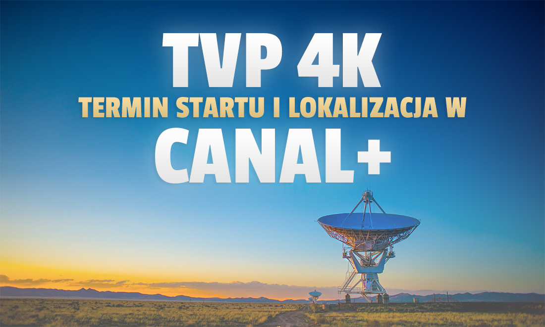 Jest termin włączenia i lokalizacja kanału TVP 4K w CANAL+ drogą satelitarną! Jak odebrać, gdzie i o której szukać?
