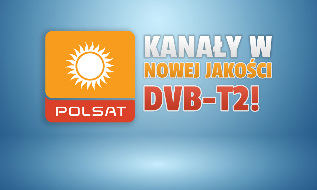 Kanały Polsatu w nowej generacji sygnale i jakości DVB-T2? Naziemna telewizja cyfrowa zmienia się na naszych oczach!