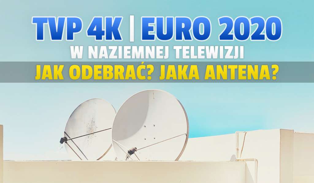 Gdzie i jak oglądać kanał TVP 4K i EURO 2020? Jaka antena jest potrzebna do odbioru?