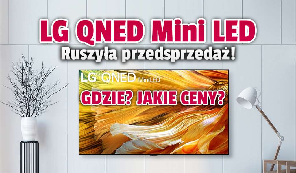 W polskim sklepie ruszyła przedsprzedaż telewizorów 4K i 8K LG QNED Mini LED! Co trzeba wiedzieć o nowej technologii? Ile kosztują modele 2021?