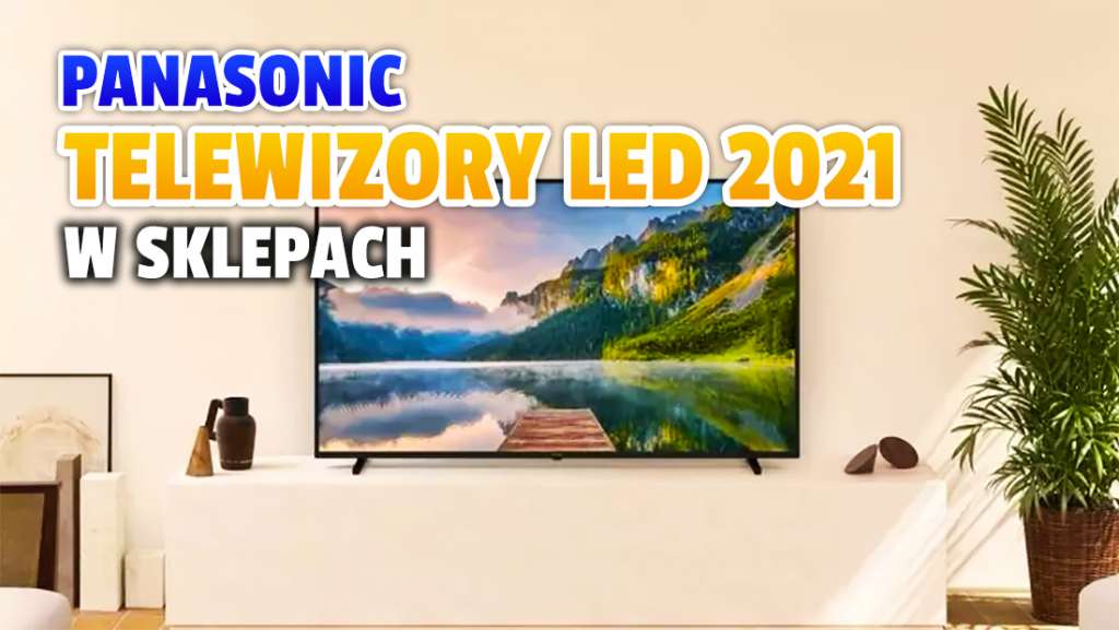 Najnowsze telewizory Panasonic LED z HDMI 2.1, Dolby Atmos i Android TV wchodzą do sprzedaży! Ile kosztują trzy nowe modele i co jeszcze oferują?