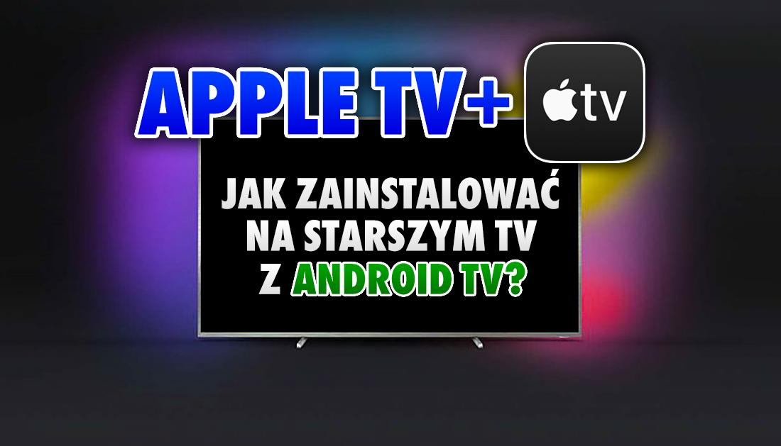 Jak zainstalować aplikację Apple TV na starszym telewizorze z Android TV? To możliwe! Tłumaczymy