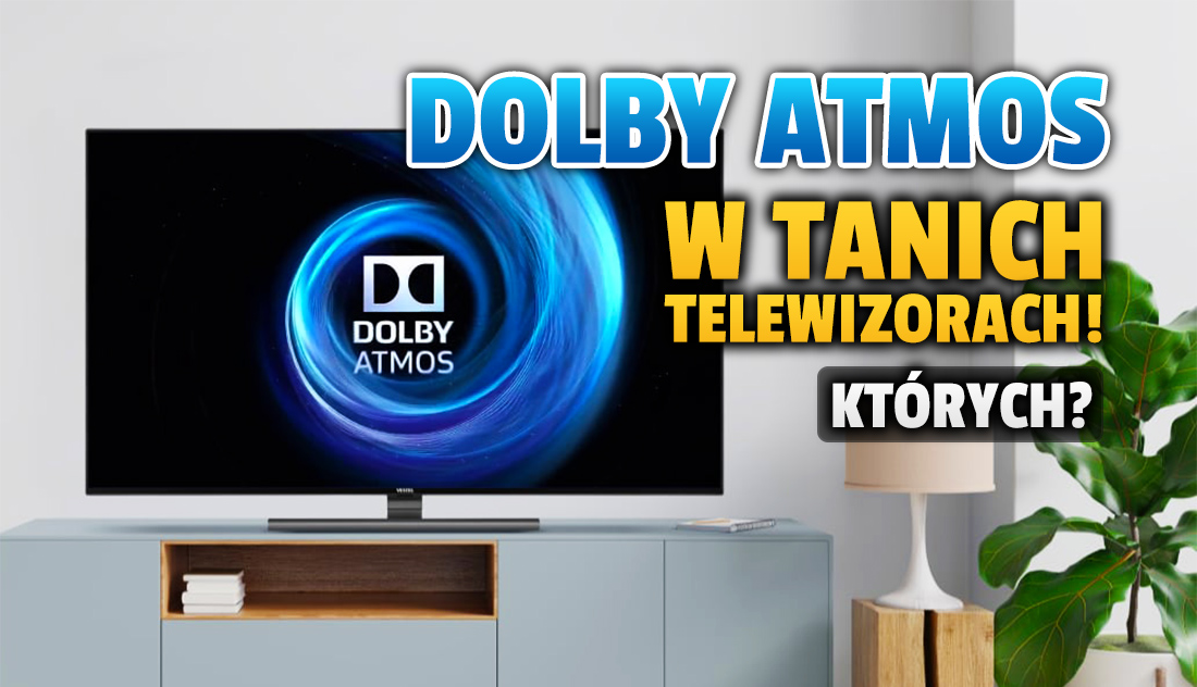 Dolby Atmos teraz także w tanich telewizorach! Aktualizacja już rusza na niektóre modele – kiedy będzie działać?