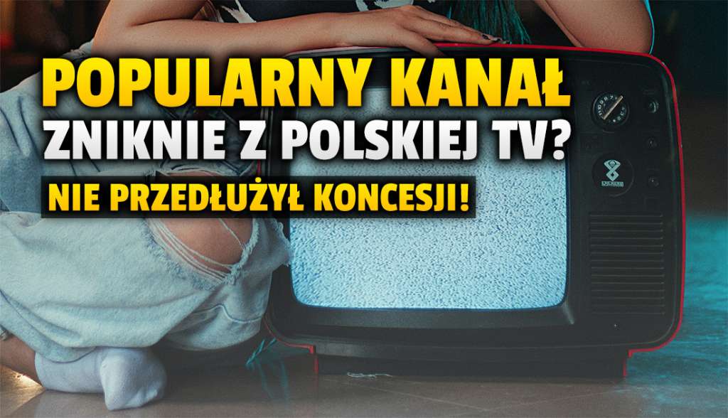 Duży kanał telewizji zniknie z Polski po zmianach w prawie? Nie wystąpi o koncesję na nadawanie