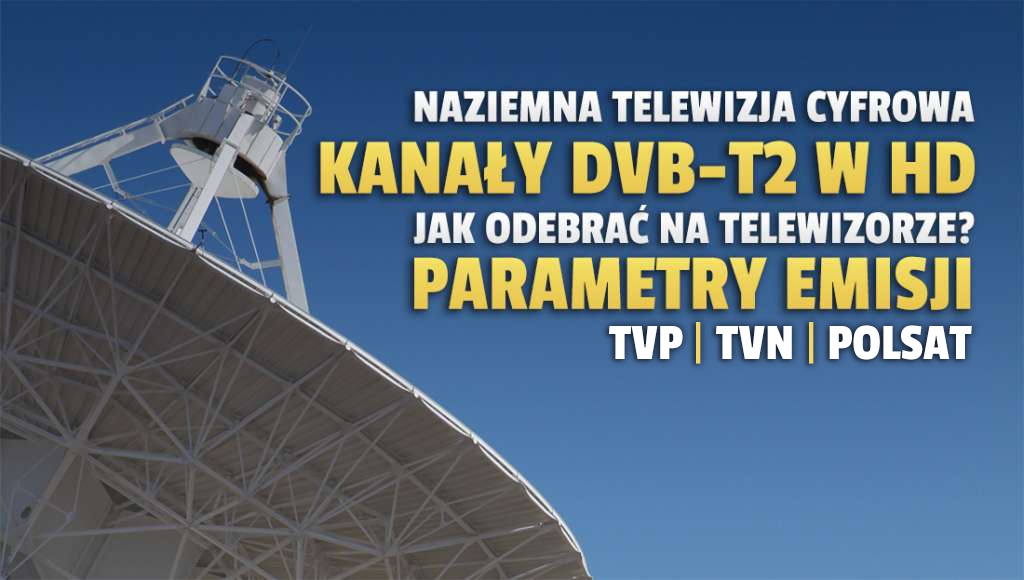Gdzie i jak oglądać kanały HD w naziemnej telewizji cyfrowej DVB-T2? Aktualne parametry nadawania stacji TVP, TVP i Polsat