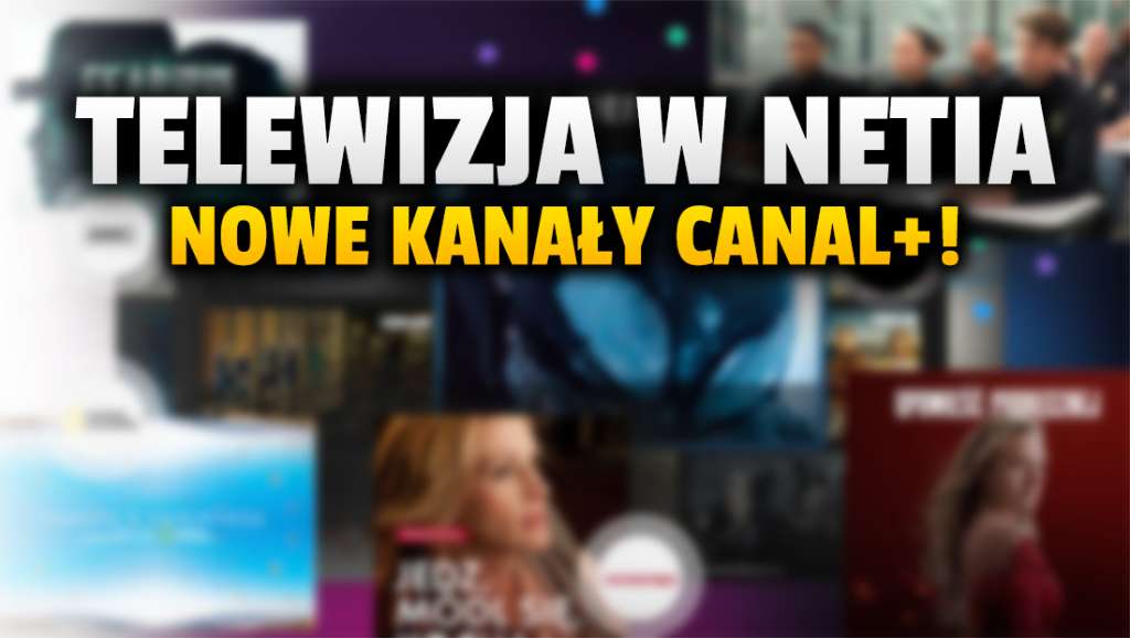 Sieć Netia dodaje do oferty nowe kanały telewizji CANAL+! Co będą oglądać abonenci już od sierpnia? W jakim pakiecie zostaną włączone?