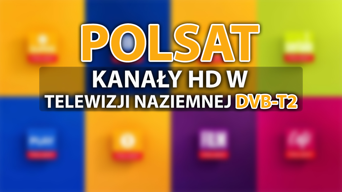 Jakie kanały Polsatu i gdzie można już oglądać w HD w naziemnej telewizji cyfrowej DVB-T2? Emisja rozpoczęta!
