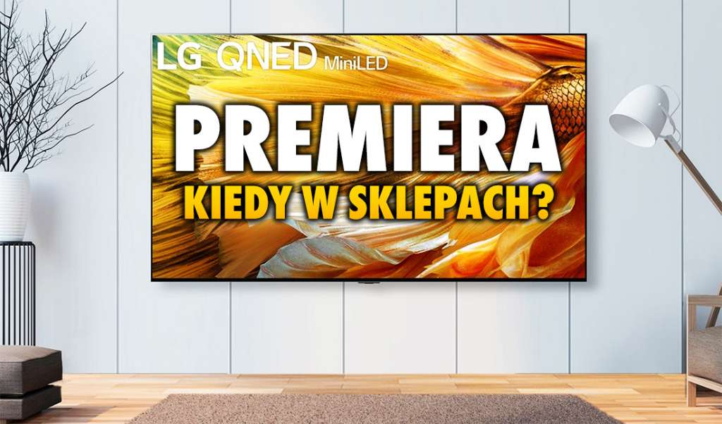 Telewizory LG QNED Mini LED 2021 wchodzą do sprzedaży! Pojawią się modele 4K i 8K. Co wiemy o nich i tej technologii?