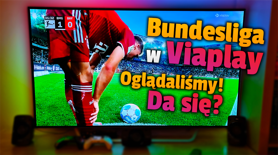 Jaka jest prawdziwa jakość serwisu streamingowego Viaplay na telewizorze 4K? Oglądaliśmy mecz Bayernu Monachium w Bundeslidze i znamy odpowiedź!