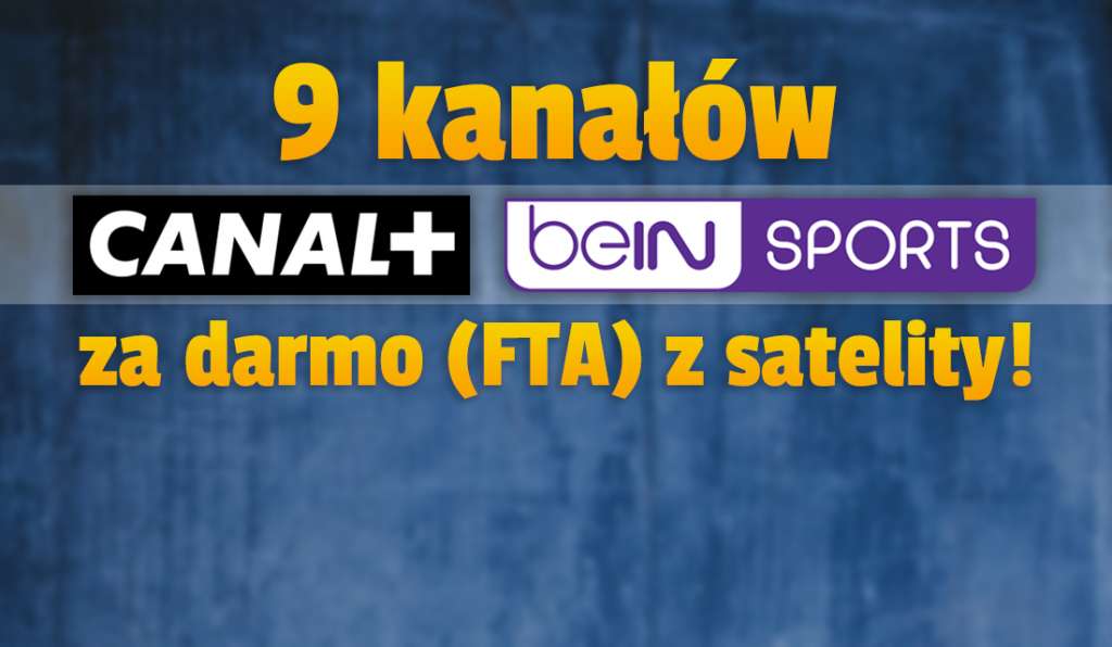 Kanałyn CANAL+ i beIN Sports za darmo z satelity! Nadawca włączył przekaz FTA aż 9 stacji premium nadawanych jednocześnie - jak odebrać w Polsce?