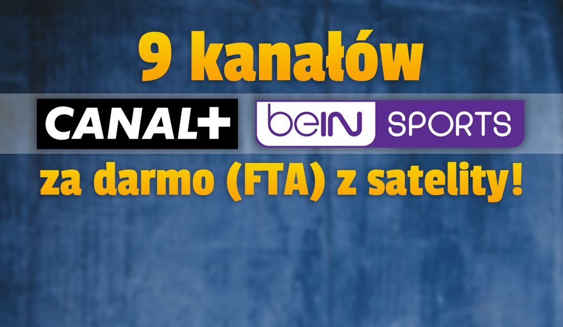 Kanały CANAL+ i beIN Sports za darmo z satelity! Nadawca włączył przekaz FTA aż 9 stacji premium nadawanych jednocześnie – jak odebrać w Polsce?