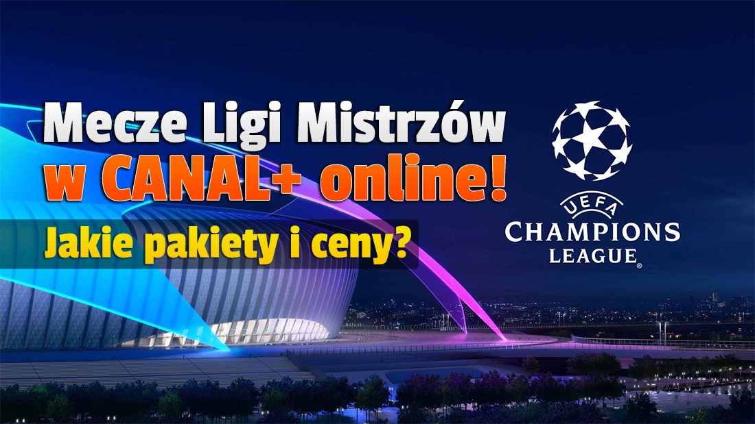 Mecze Ligi Mistrzów wejdą do oferty serwisu CANAL+ online – bez żadnych zobowiązań! W jakich pakietach znajdą się kanały Polsat Sport Premium i za ile?