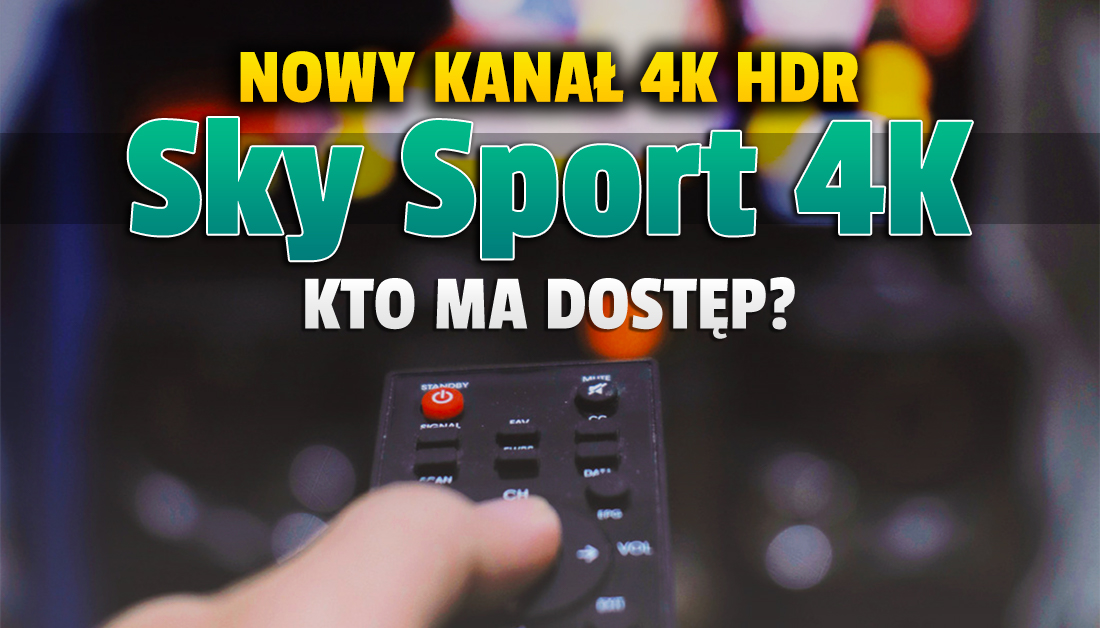 Pojawił się nowy kanał Sky Sport 4K z przekazem w HDR! Czy można go oglądać w Polsce? Co z transmisjami na żywo online?