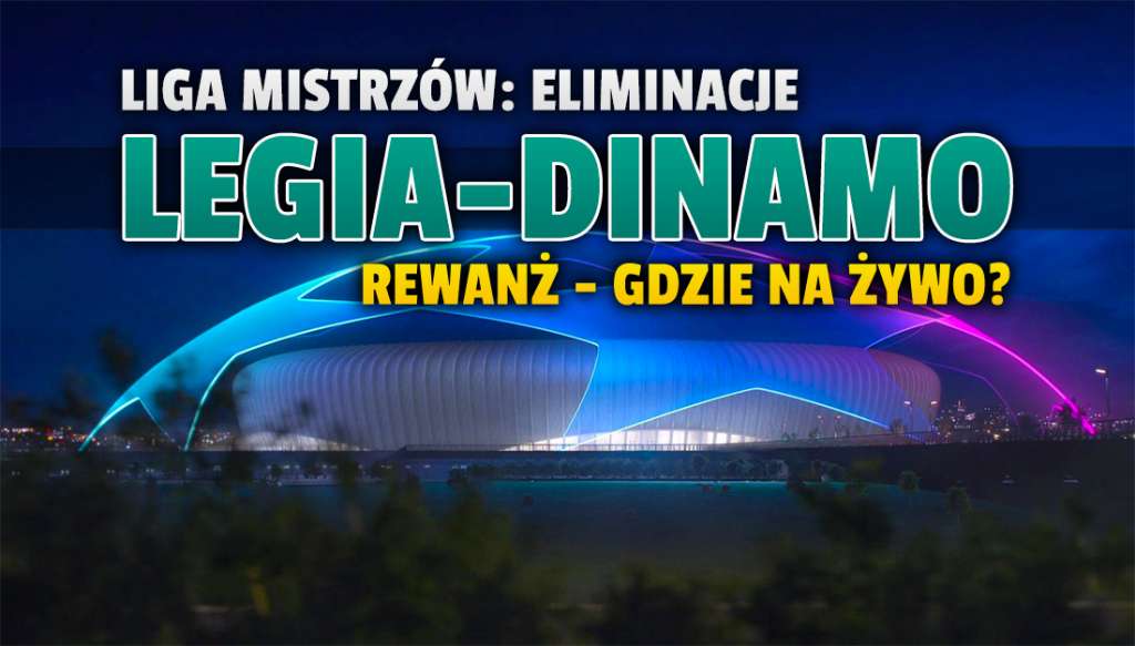 Arcyważny mecz Legia Warszawa - Dynamo Zagrzeb już dziś! Gdzie i w jakiej jakości oglądać starcie o awans do decydującej fazy el. Ligi Mistrzów?