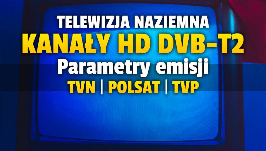 W telewizji można już oglądać kanały HD od TVN, Polsat i TVP! Nadają w prawie całym kraju w nowym standardzie DVB-T2. Jak je oglądać? Parametry nadawania
