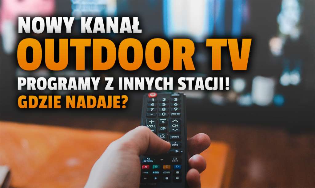 Ruszył kolejny nowy kanał w polskiej telewizji! Na antenie Outdoor TV można oglądać programy z kilku innych stacji - jakie? Gdzie go szukać?