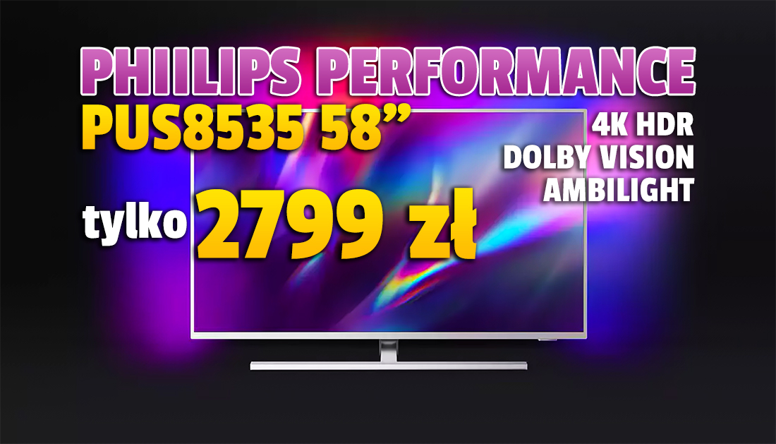 Philips Performance, czyli telewizor dla każdego, w wielkiej promocji z ekranem 58 cali! Model 4K HDR PUS8535 z Dolby Vision i Ambilight tylko za 2799 złotych! Gdzie?