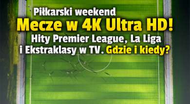 piłka nożna mecze 4K ultra hd weekend premier league la liga ekstraklasa okładka