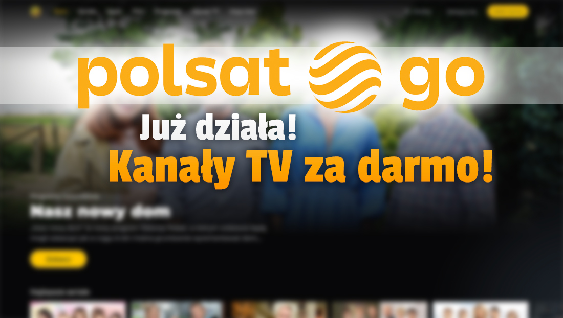 Serwis streamingowy Polsat GO już działa! Filmy, seriale i programy dostępne za darmo – dodatkowo dwa kanały telewizji bez opłat!