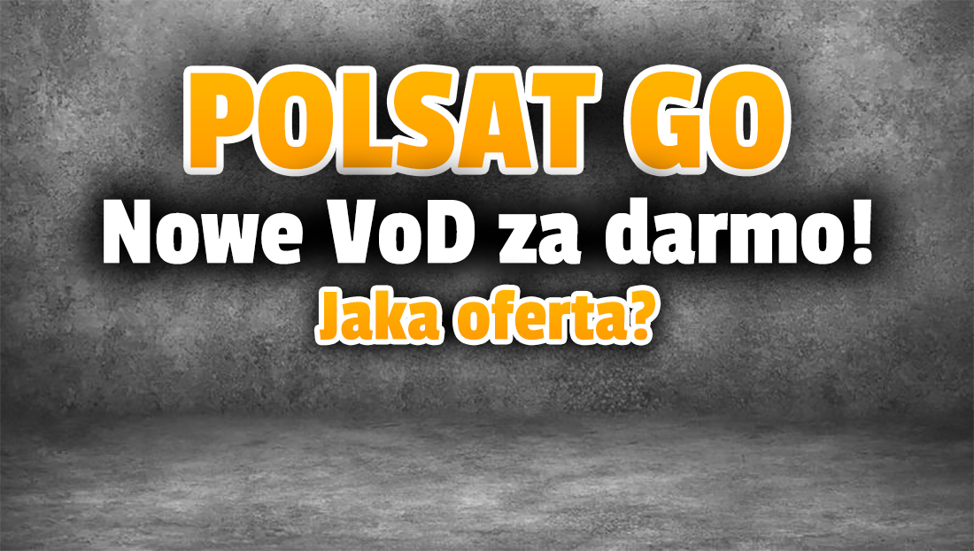 Jest data startu darmowego serwisu VoD Polsat GO! Co w ofercie bez opłat? Jakie urządzenia będą wspierane?