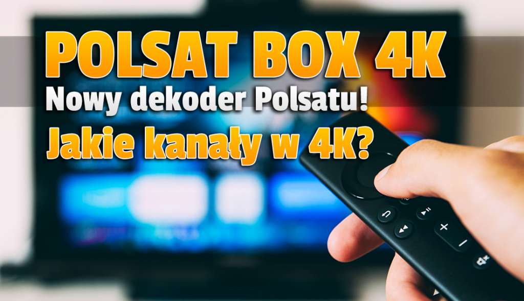 Polsat Box wprowadza dekoder 4K! Co z kanałami w najwyższej jakości? Czy do Polski powróci Liga Mistrzów w 4K? Czego możemy się spodziewać?