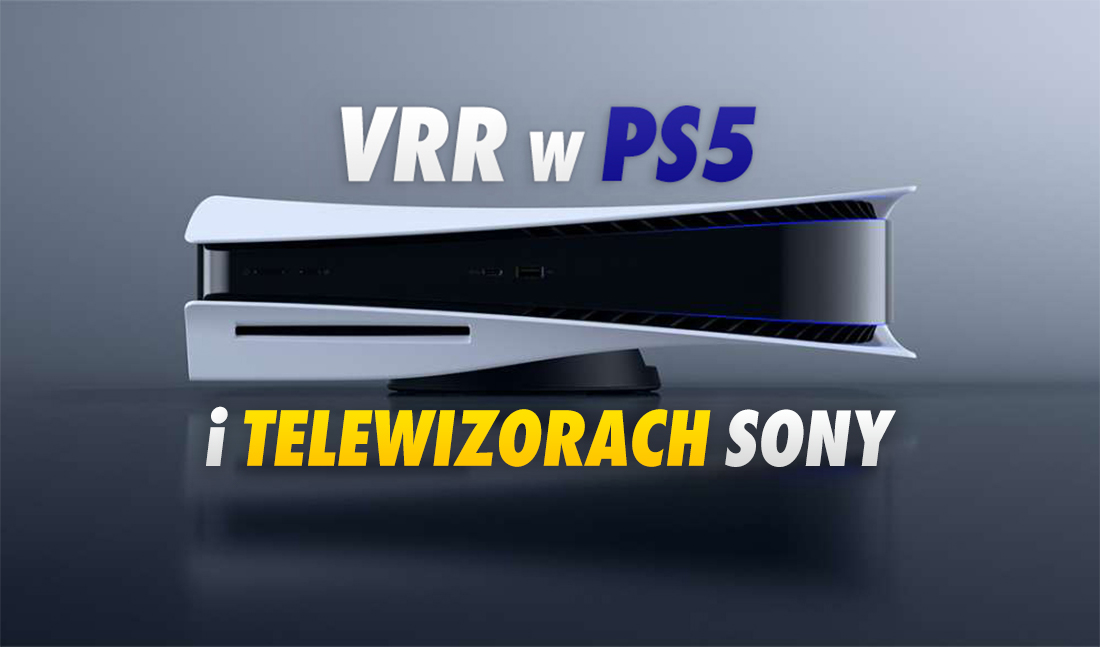 Co z technologią VRR w PlayStation 5 i nowych telewizorach Sony? Jest data wielkiej aktualizacji i jej wprowadzenia!