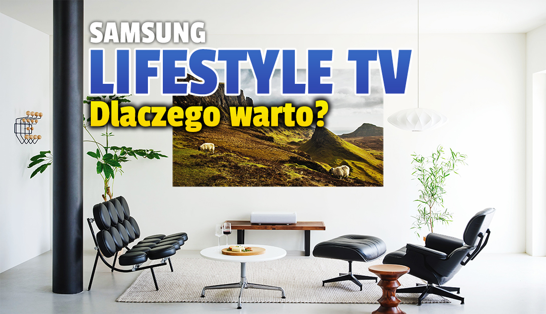 Samsung Lifestyle TV – dlaczego warto się zdecydować na jeden z tych stylowych modeli? To telewizory dla każdego i na każdą okazję!