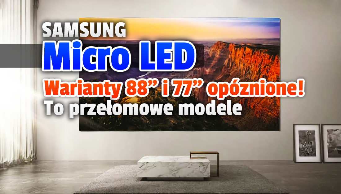 Samsung przesuwa premierę wyczekiwanych telewizorów? Przełomowe modele Micro LED 88 i 77 cali dopiero w 2022 roku! Ile będą kosztować?