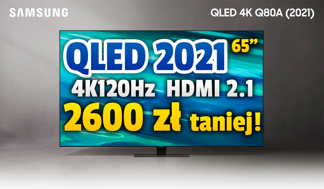 Telewizor Samsung QLED Q80A 65 cali na 2021 rok aż 2600 zł taniej od premiery! Świetny do sportu i gier – ma matrycę 120Hz i HDMI 2.1. Jak skorzystać?