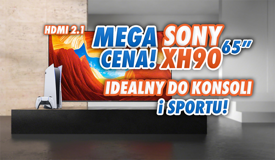 Sony XH90 z HDMI 2.1 znów 1600 zł taniej od premiery w 65 calach! Gdzie kupić idealny telewizor pod PlayStation 5 i nie tylko w genialnie niskiej cenie?