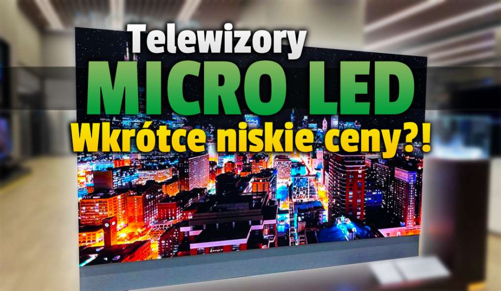 Telewizory Micro LED staną się tanie szybciej niż myślimy? Opracowano przełomowe rozwiązanie redukujące koszty! Wkrótce w naszych salonach?