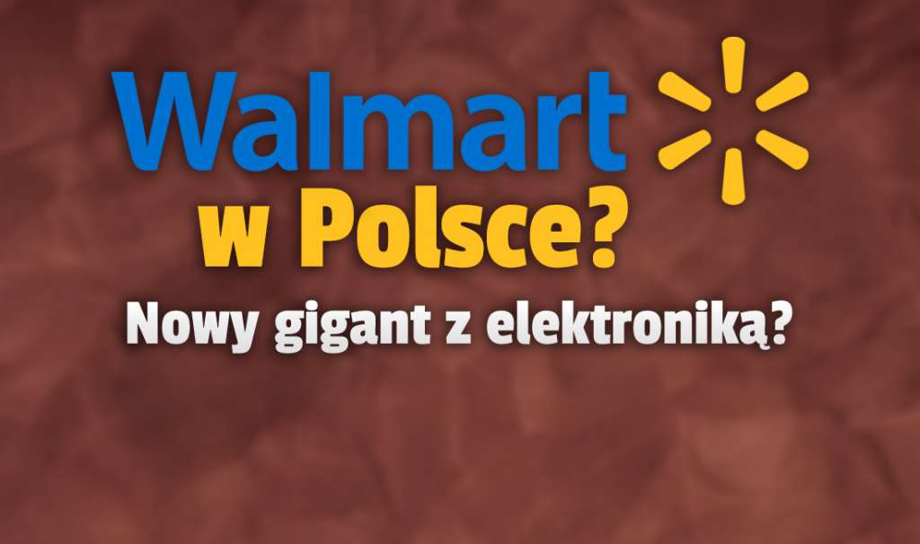 Potężna sieć Walmart wejdzie do Polski? To może być rewolucja na rynku sprzedaży gier i konsol czy filmów 4K UHD Blu-ray!
