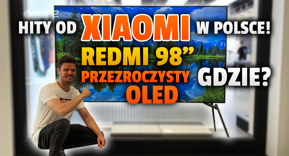 Hitowe telewizory Xiaomi w Polsce! Widzieliśmy na żywo Redmi TV Max 98 cali i przezroczysty OLED – gdzie można obejrzeć? Czy da się je kupić?