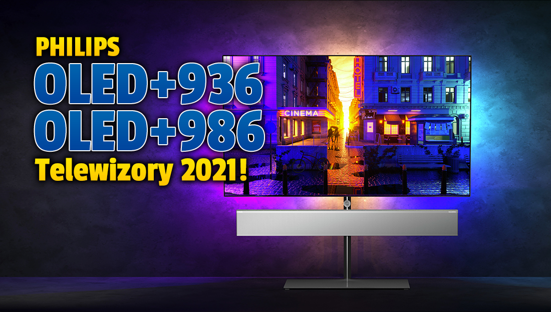 Nadchodzą najlepsze telewizory OLED na rynku? Znamy polskie ceny flagowych modeli Philips OLED+936 i 986 na 2021 rok! Nieziemski dźwięk i czterostronny Ambilight