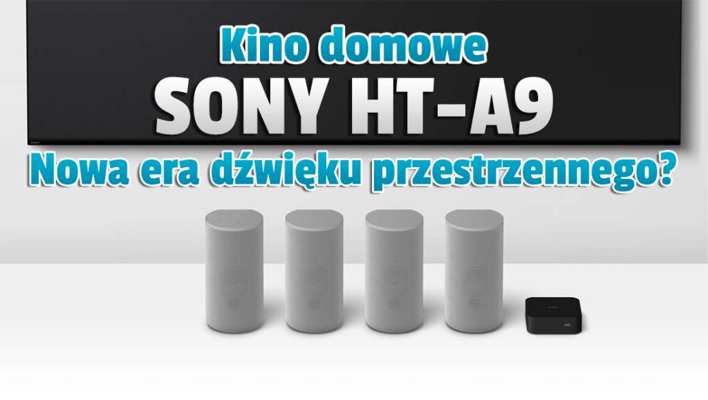 Nowa era dźwięku przestrzennego w salonie? Sony HT-A9 - tak niepozornego i potężnego zestawu kina domowego jeszcze nie było! Tworzy scenę z 12 głośników