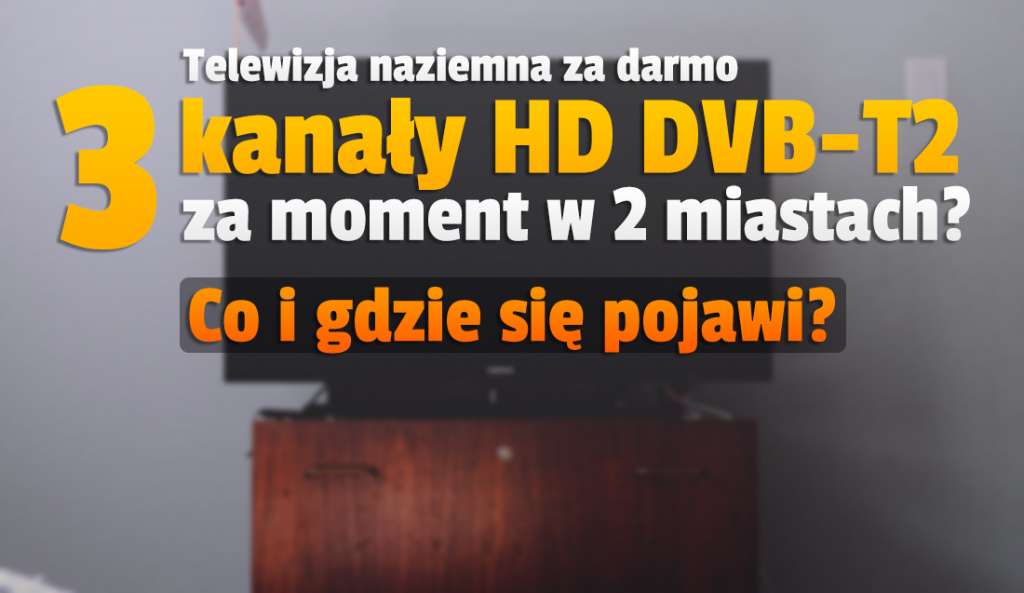 Nowe kanały HD w naziemnej telewizji cyfrowej w kolejnych dwóch polskich miastach? Za chwilę może ruszyć emisja DVB-T2 z trzema stacjami! Gdzie?