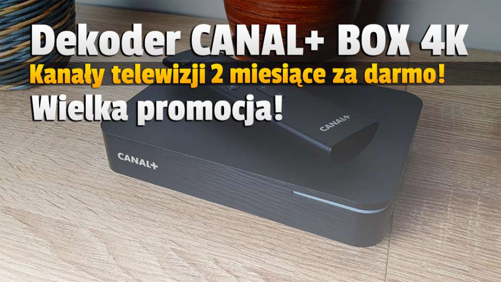 Przenieś swój TV w nowy wymiar za grosze! Dekoder CANAL+ BOX 4K z Android, pakietem kanałów za darmo i tunerem DVB-T2 do TV naziemnej - tylko 169 złotych!
